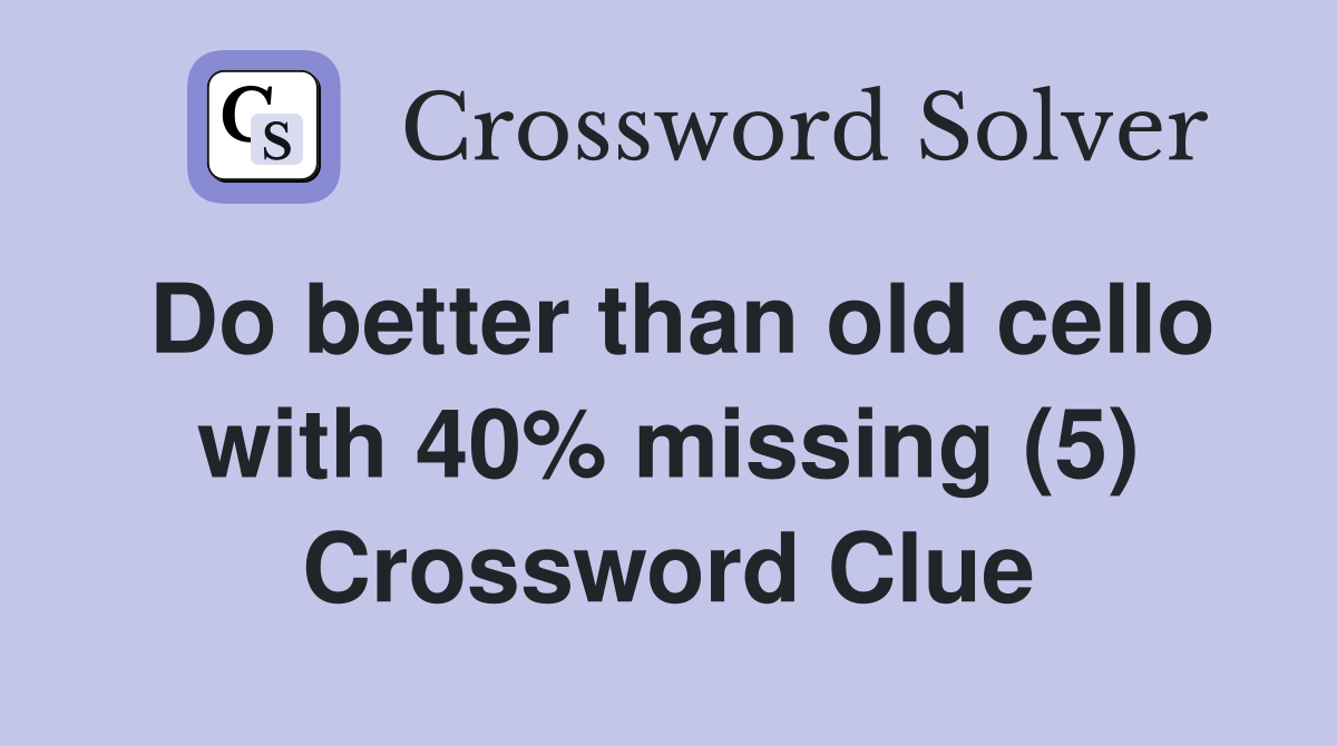 Do better than old cello with 40% missing (5) Crossword Clue