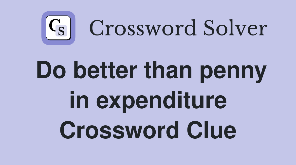 Do better than penny in expenditure Crossword Clue