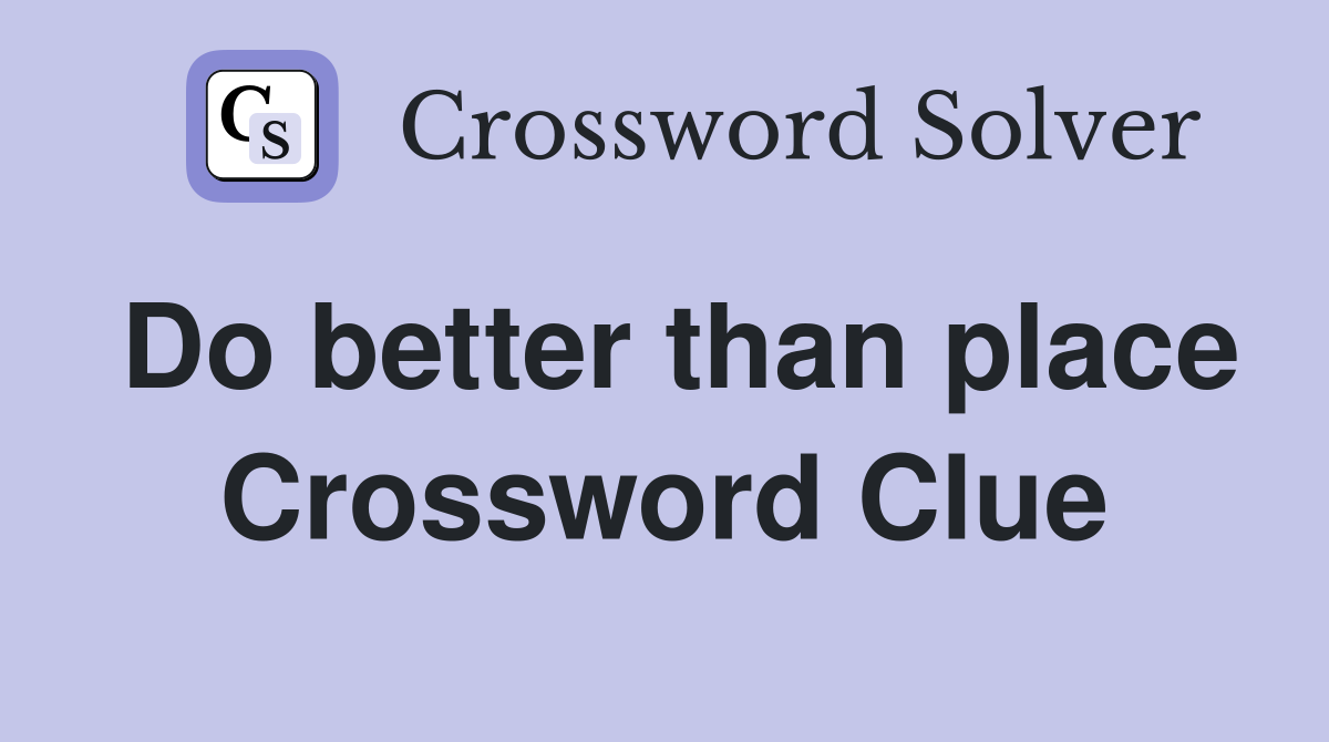 Do better than place Crossword Clue