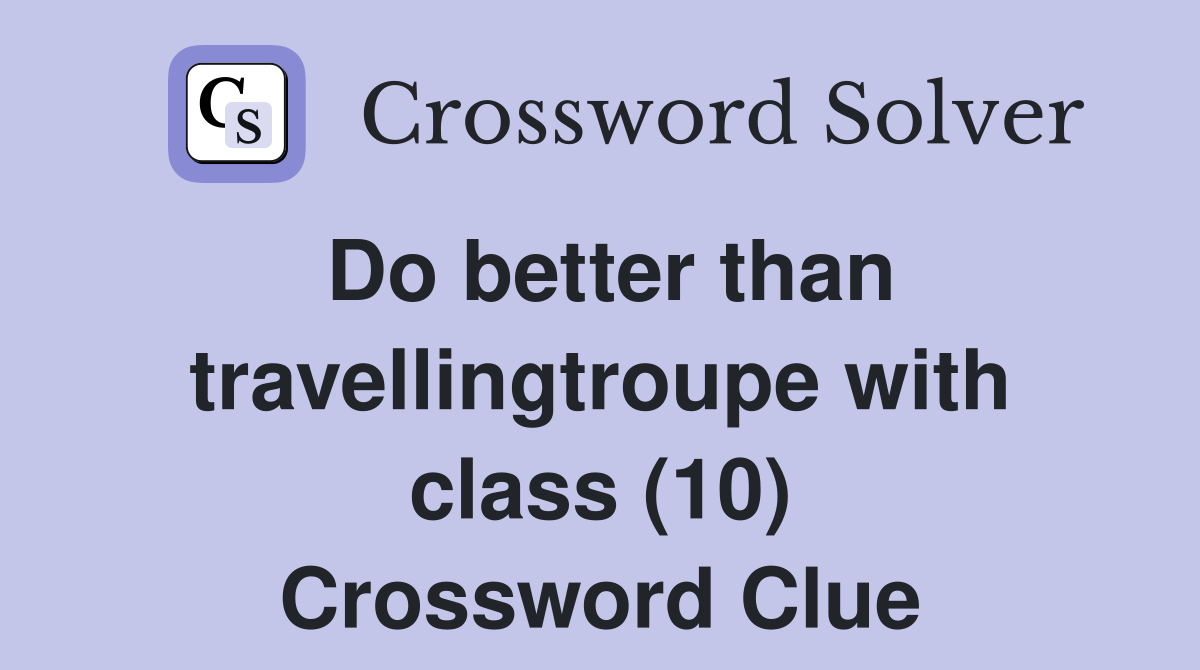 Do better than travellingtroupe with class (10) Crossword Clue