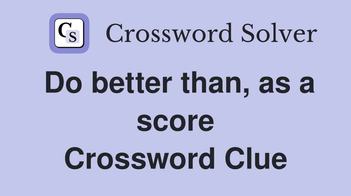 Do better than, as a score Crossword Clue