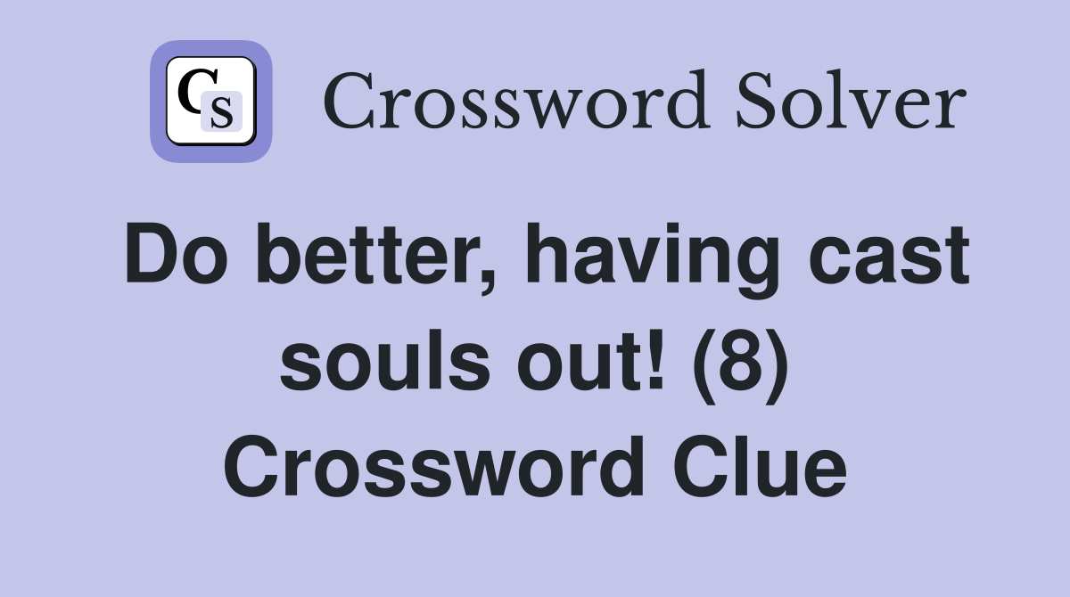 Do better, having cast souls out! (8) Crossword Clue