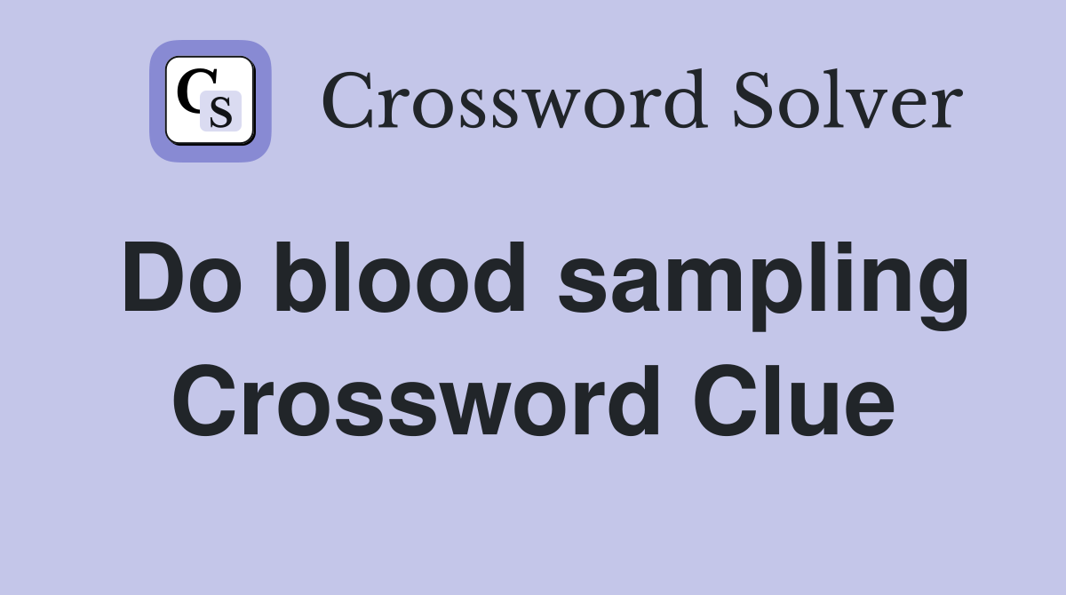 Do blood sampling Crossword Clue
