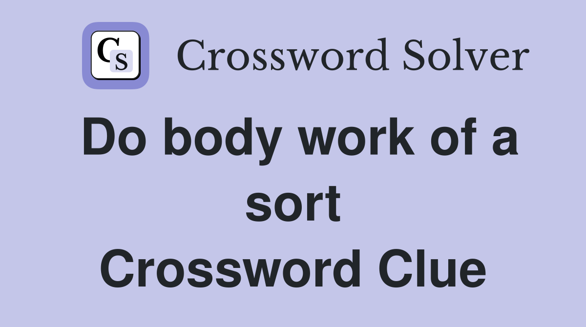 Do body work of a sort Crossword Clue