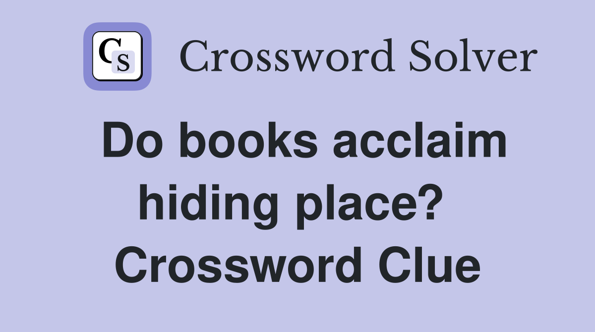 Do books acclaim hiding place?  Crossword Clue