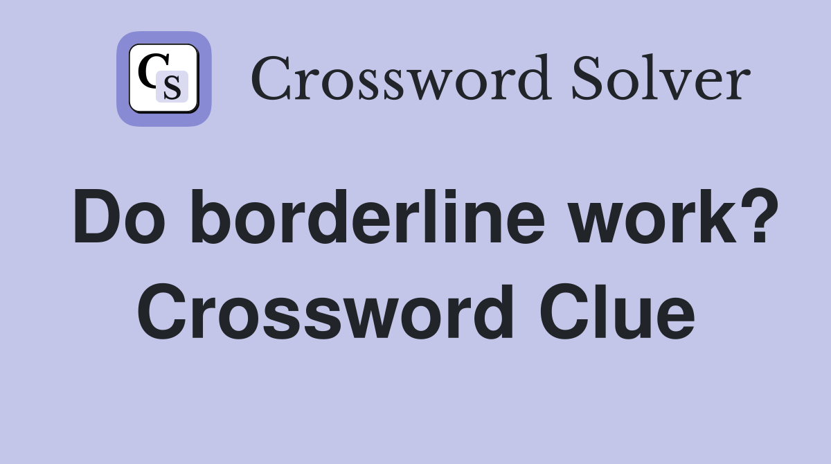 Do borderline work? Crossword Clue