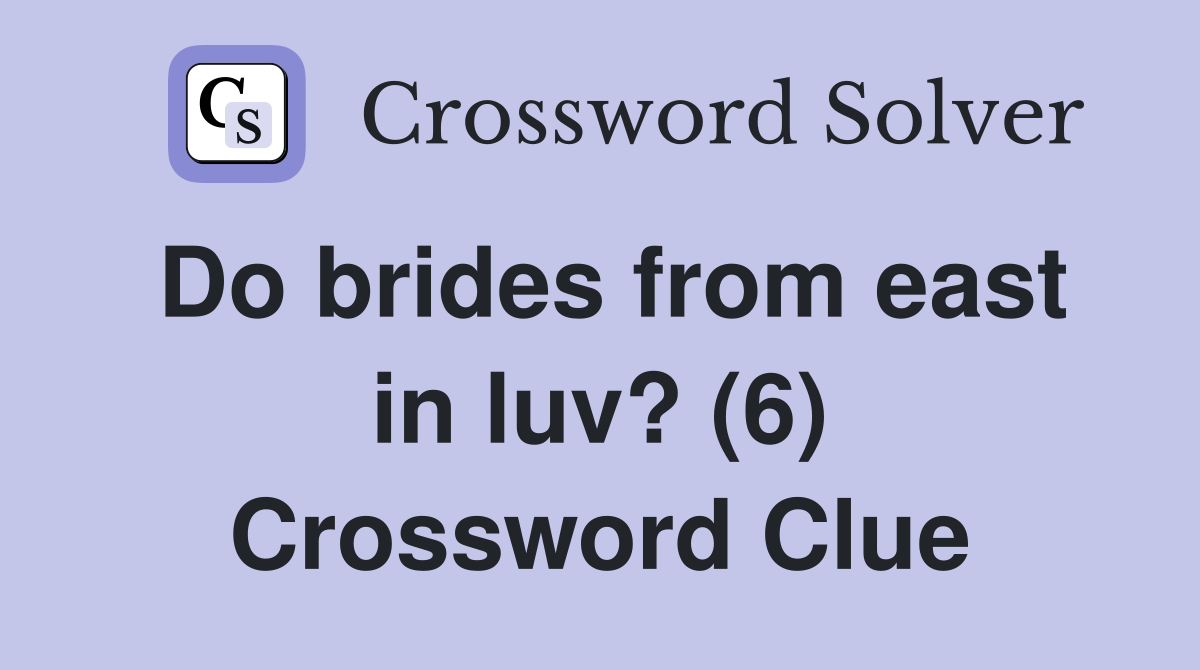 Do brides from east in luv? (6) Crossword Clue