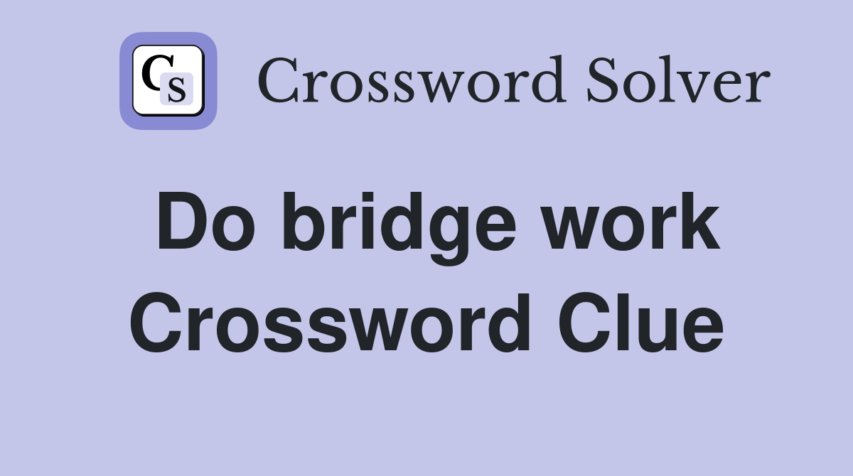 Do bridge work Crossword Clue