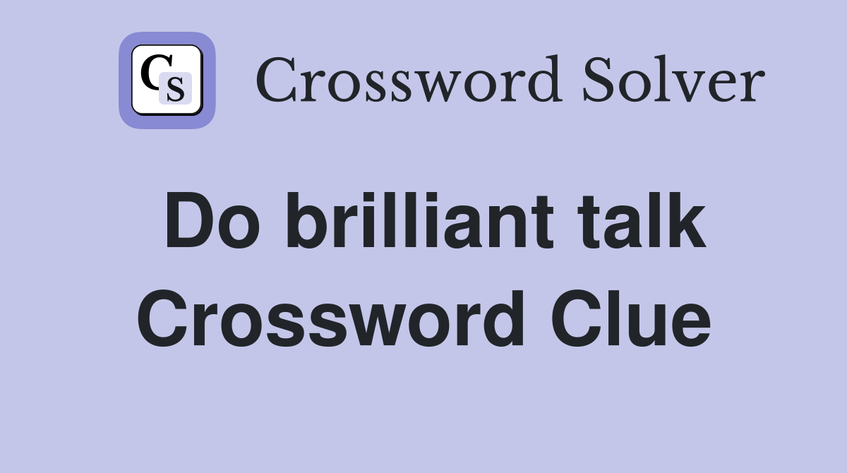 Do brilliant talk Crossword Clue