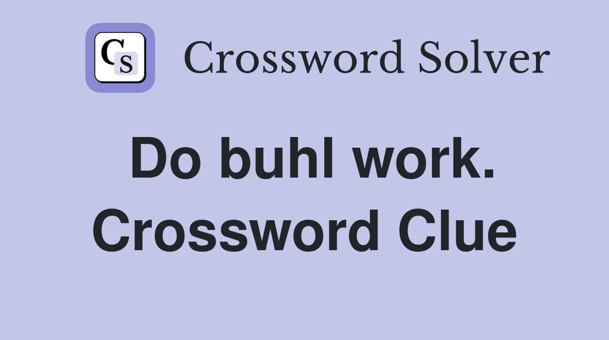Do buhl work. Crossword Clue