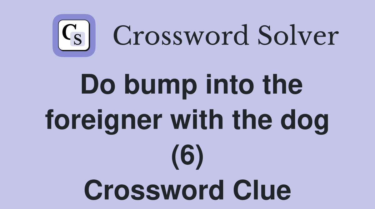 Do bump into the foreigner with the dog (6) Crossword Clue