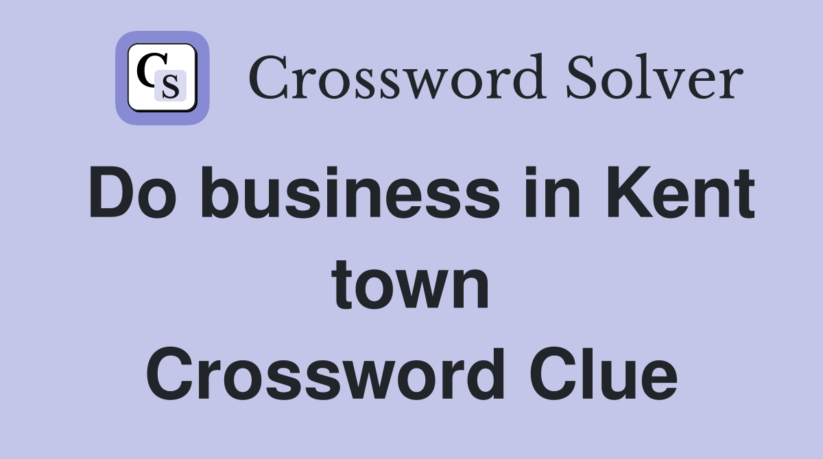 Do business in Kent town Crossword Clue