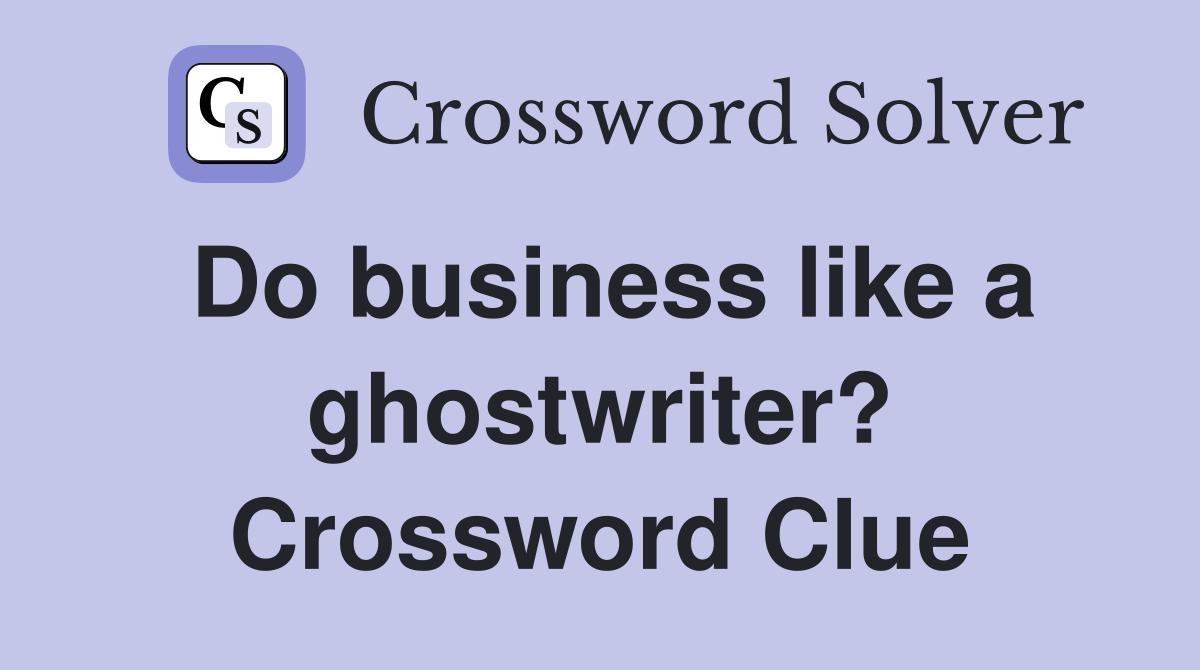 Do business like a ghostwriter? Crossword Clue