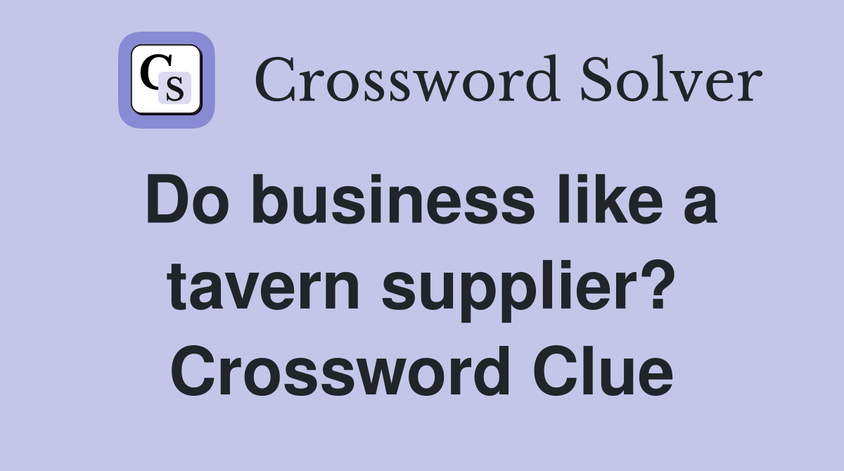 Do business like a tavern supplier? Crossword Clue