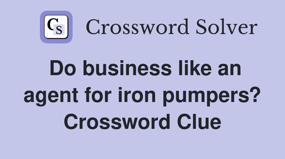 Do business like an agent for iron pumpers? Crossword Clue