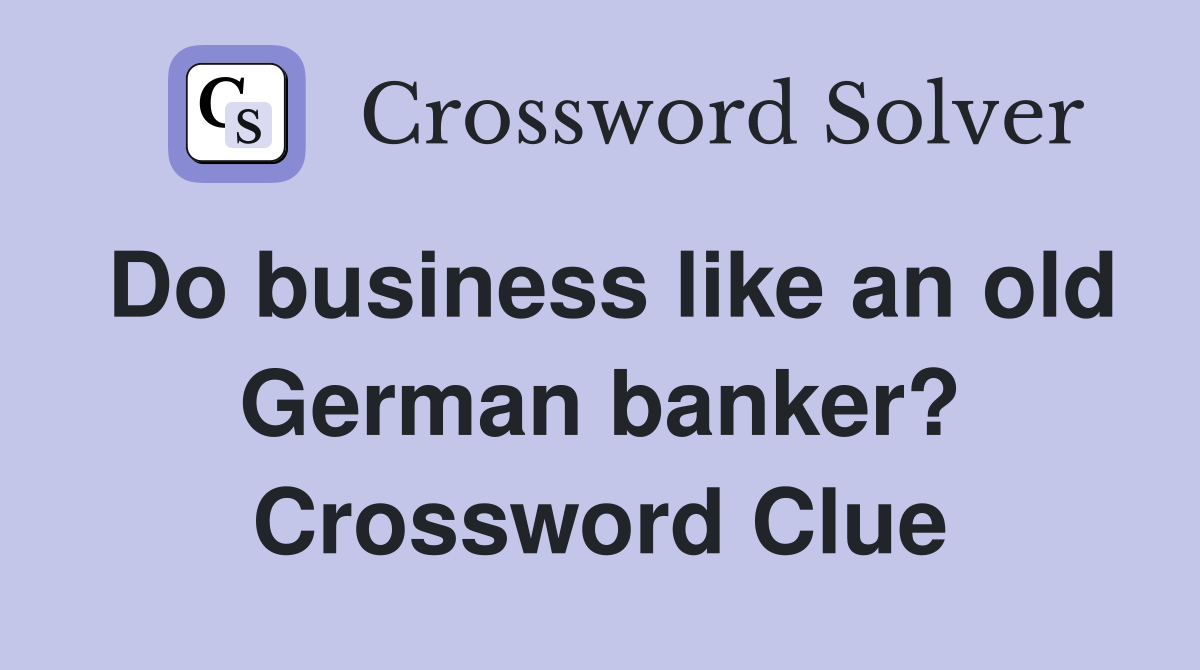 Do business like an old German banker? Crossword Clue