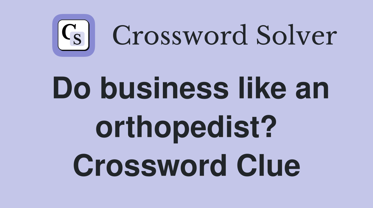 Do business like an orthopedist? Crossword Clue