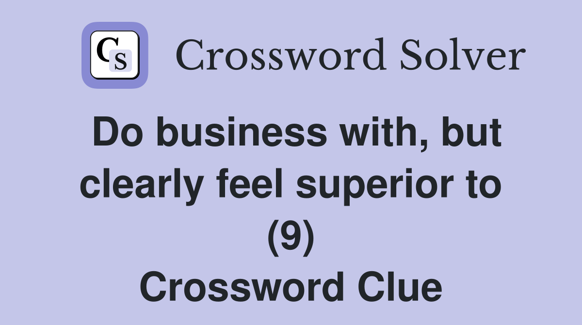 Do business with, but clearly feel superior to (9) Crossword Clue
