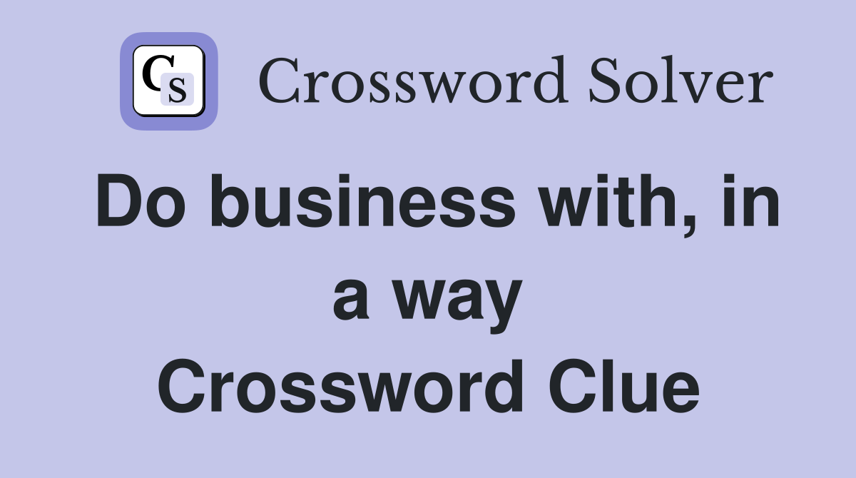 Do business with, in a way Crossword Clue