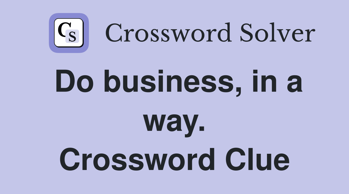 Do business, in a way. Crossword Clue