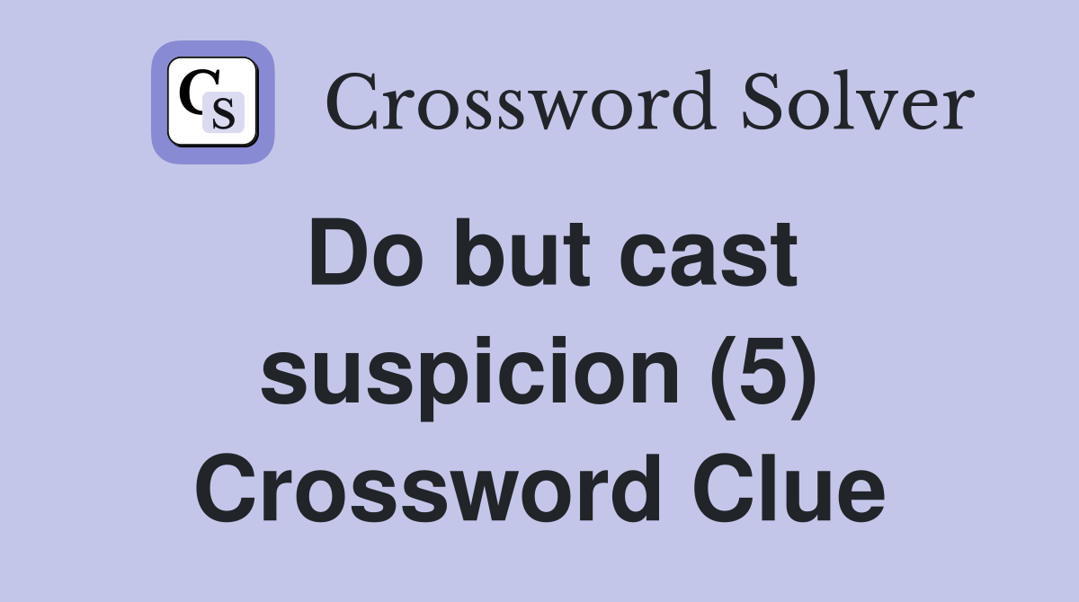 Do but cast suspicion (5) Crossword Clue
