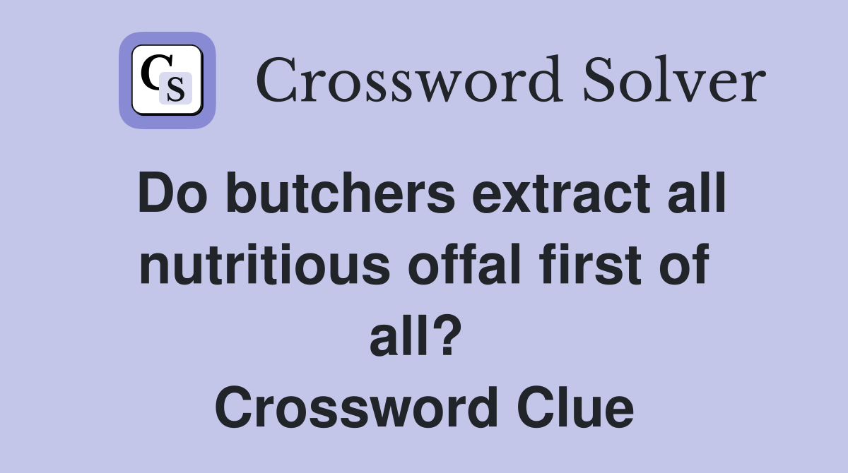 Do butchers extract all nutritious offal first of all?  Crossword Clue