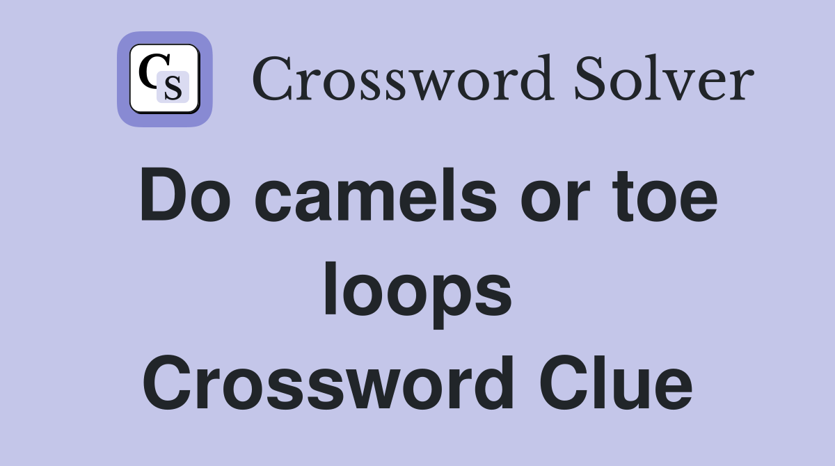 Do camels or toe loops Crossword Clue