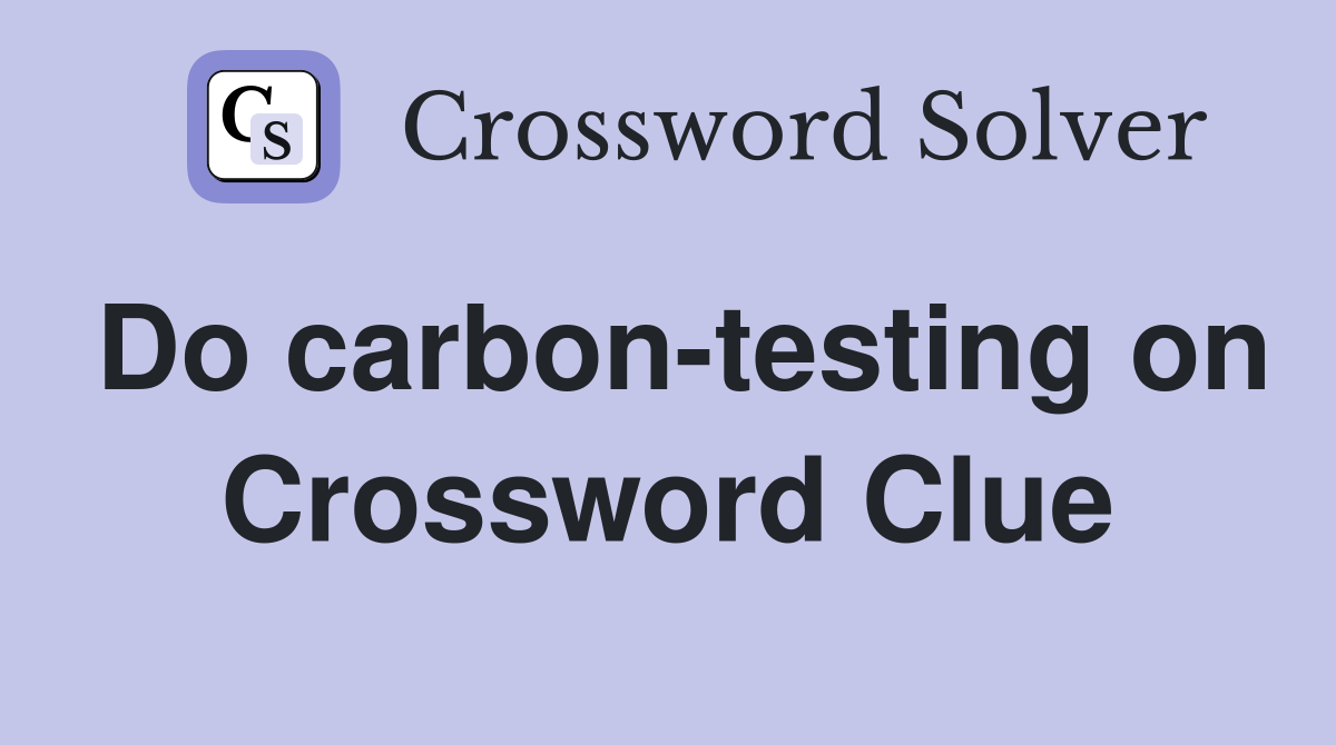 Do carbon-testing on Crossword Clue