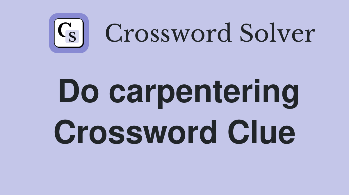 Do carpentering Crossword Clue