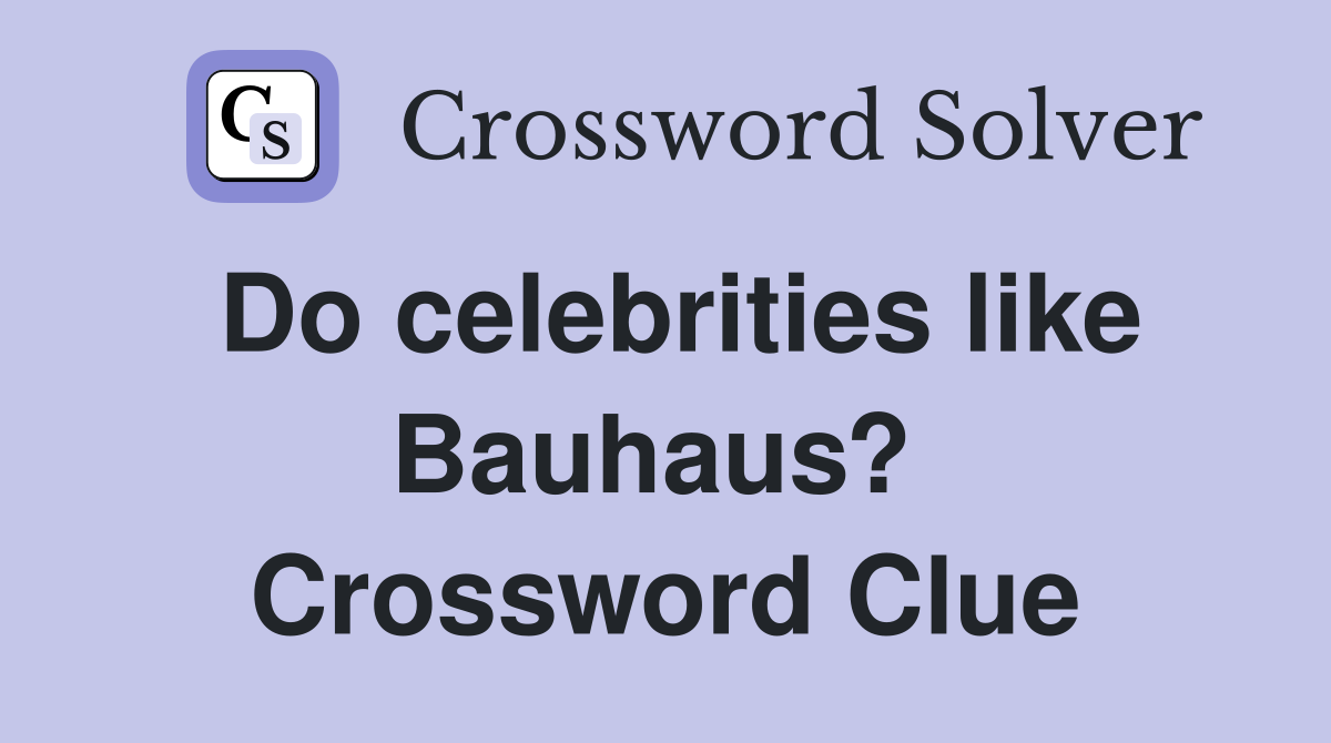 Do celebrities like Bauhaus?  Crossword Clue