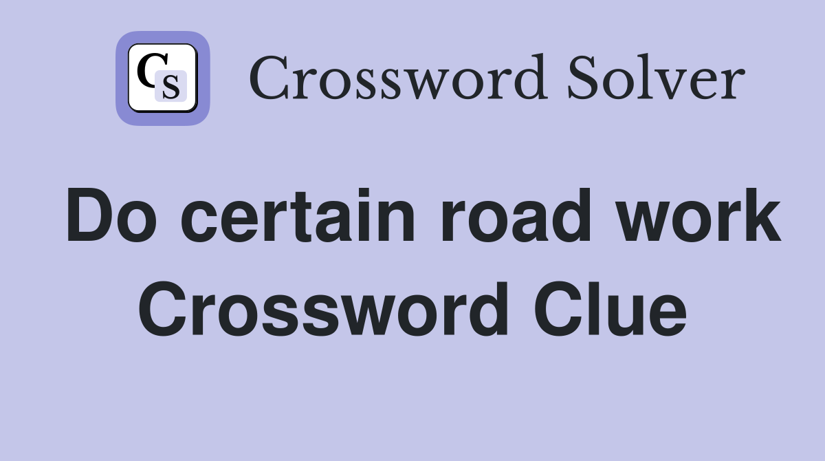 Do certain road work Crossword Clue