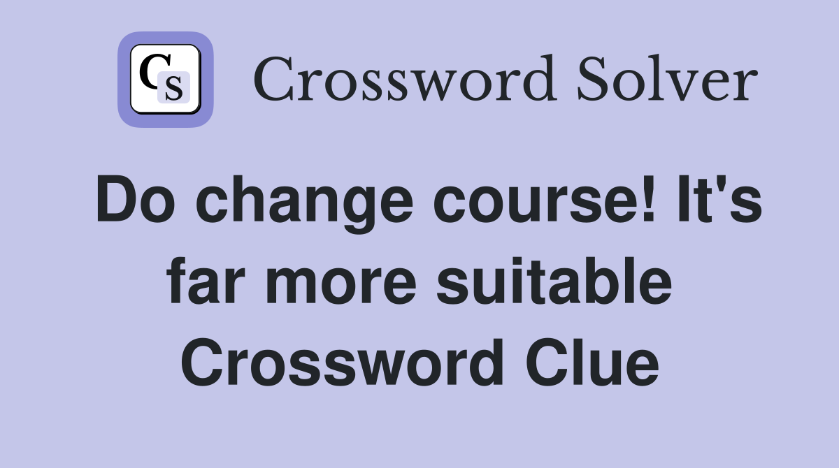 Do change course! It's far more suitable Crossword Clue