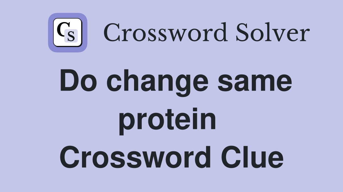 Do change same protein  Crossword Clue