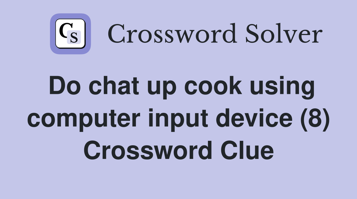 Do chat up cook using computer input device (8) Crossword Clue