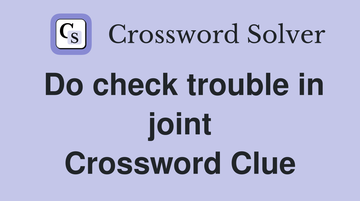 Do check trouble in joint Crossword Clue