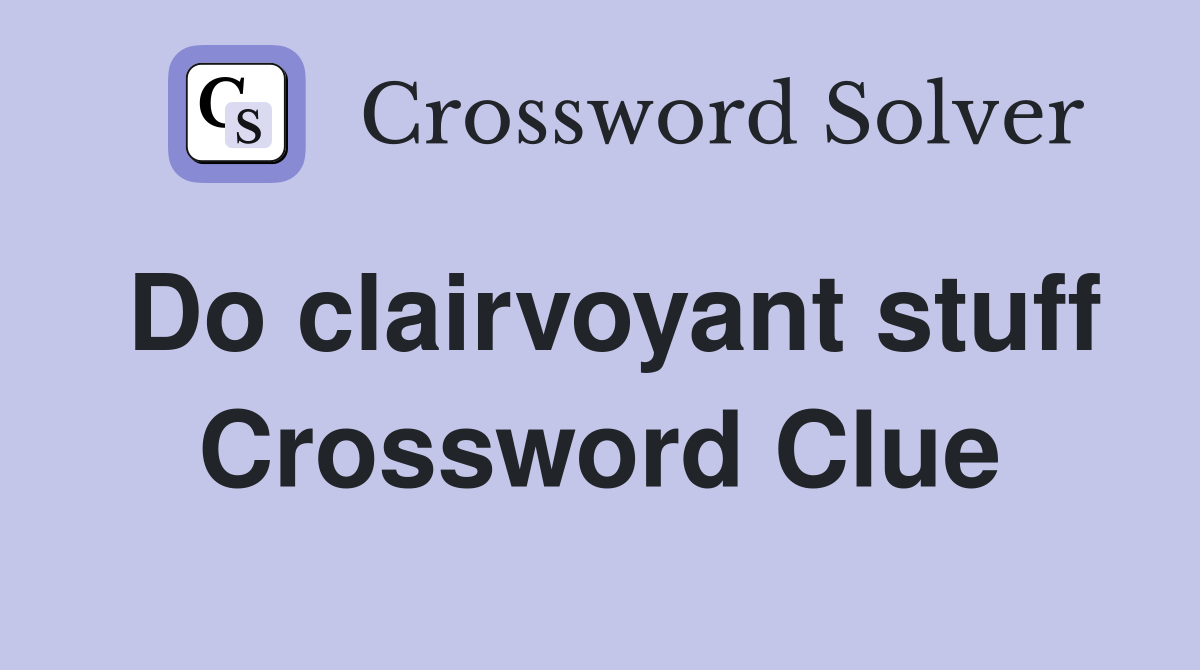 Do clairvoyant stuff Crossword Clue