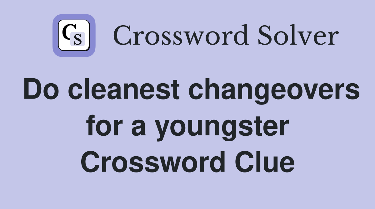 Do cleanest changeovers for a youngster Crossword Clue