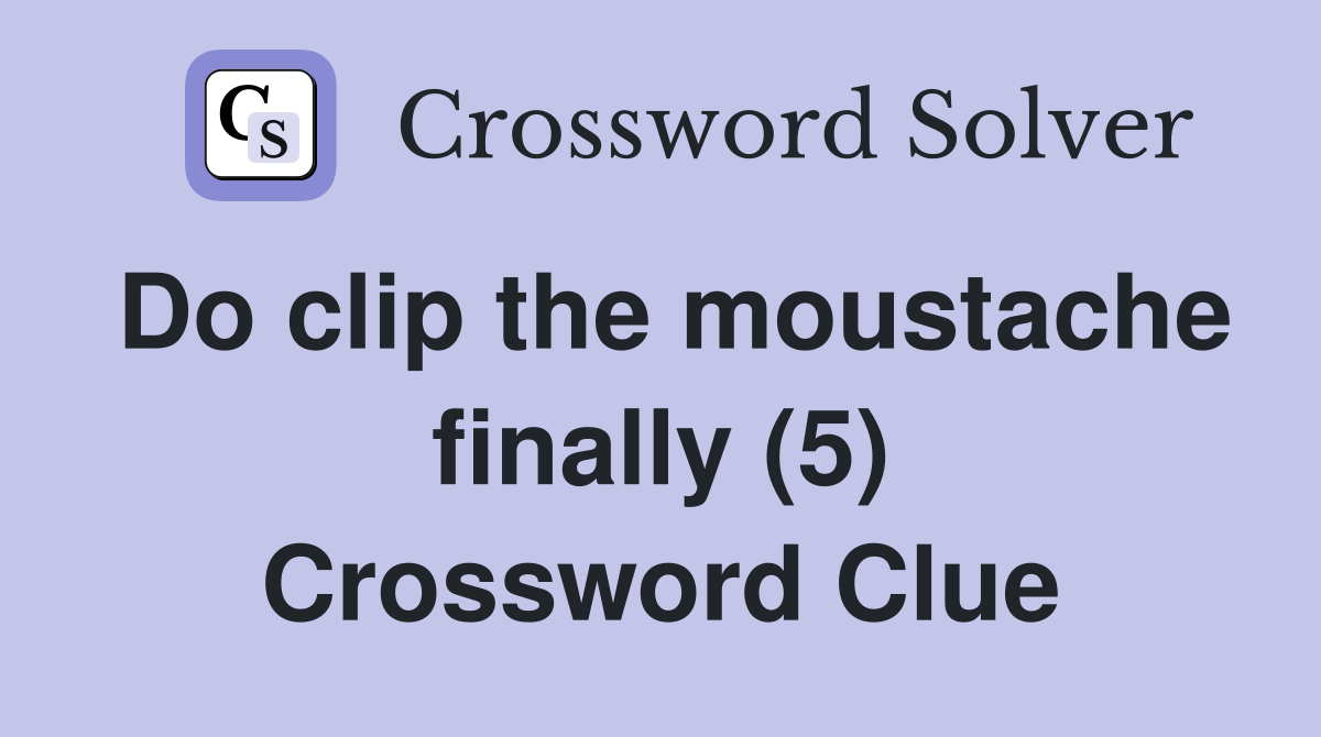 Do clip the moustache finally (5) Crossword Clue