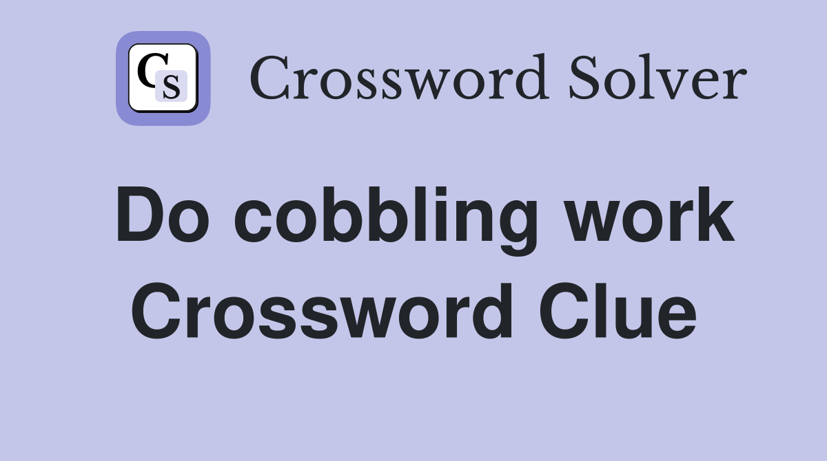 Do cobbling work Crossword Clue