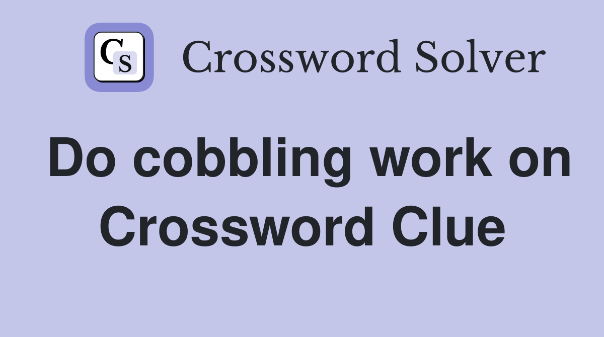 Do cobbling work on Crossword Clue
