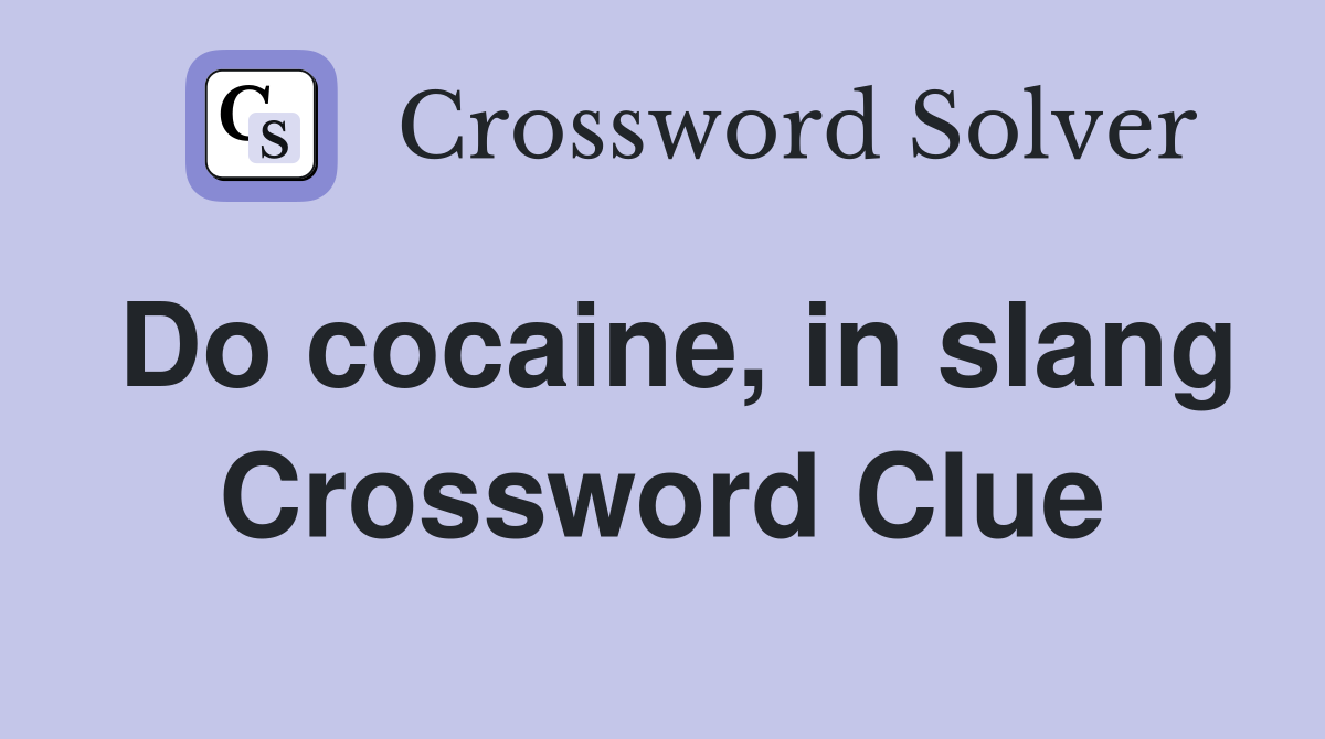 Do cocaine, in slang Crossword Clue