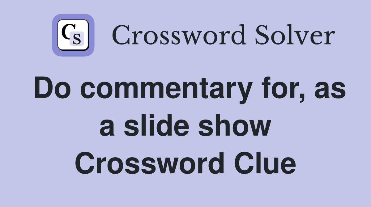 Do commentary for, as a slide show Crossword Clue