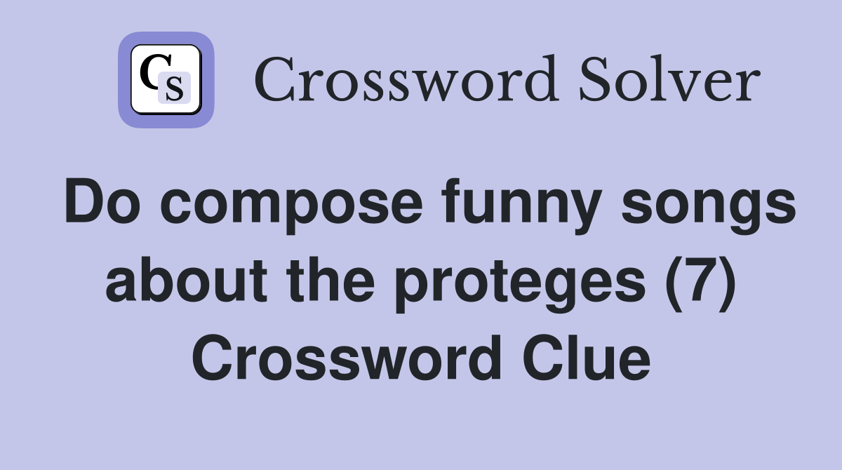 Do compose funny songs about the proteges (7) Crossword Clue