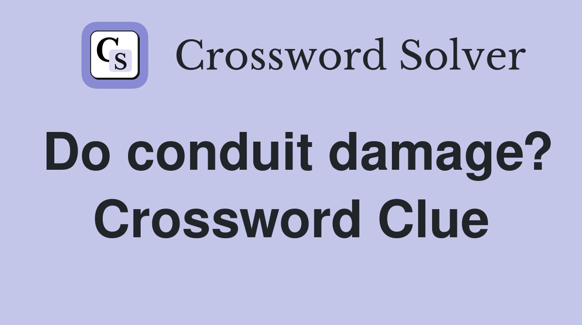 Do conduit damage? Crossword Clue