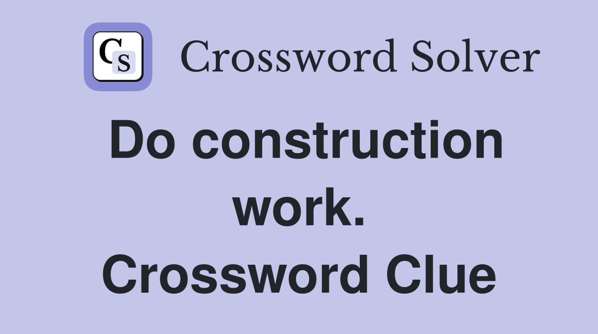 Do construction work. Crossword Clue