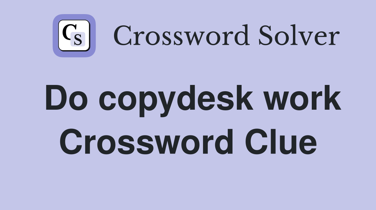 Do copydesk work Crossword Clue