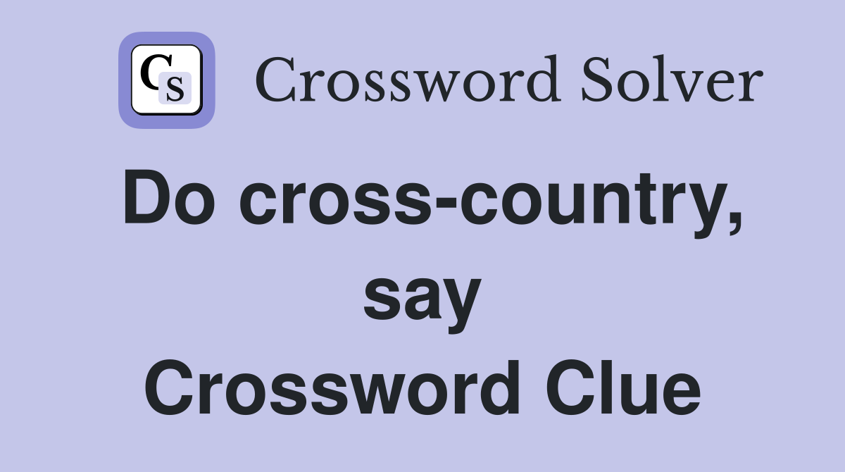 Do cross-country, say Crossword Clue