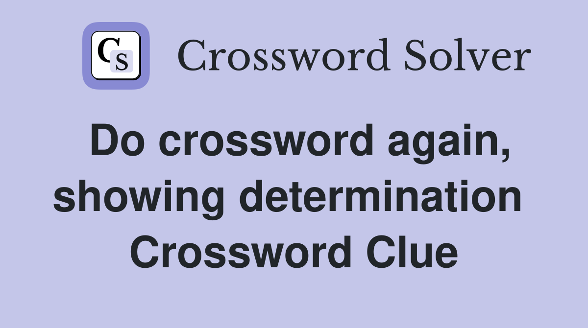 Do crossword again, showing determination  Crossword Clue