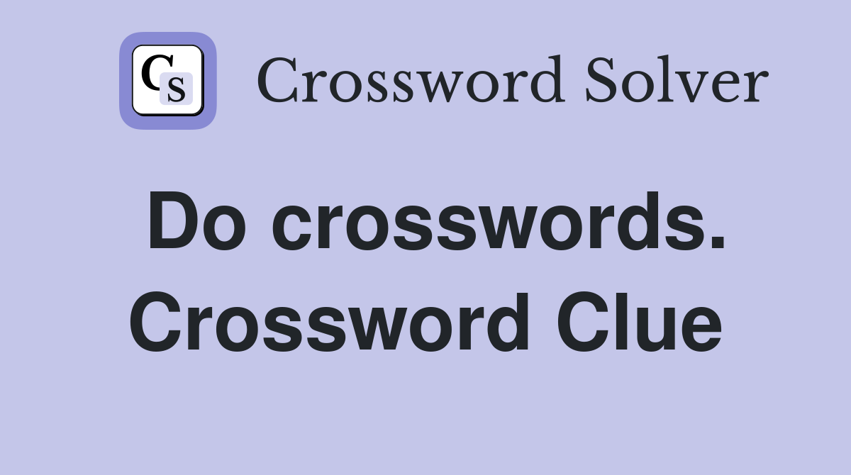 Do crosswords. Crossword Clue