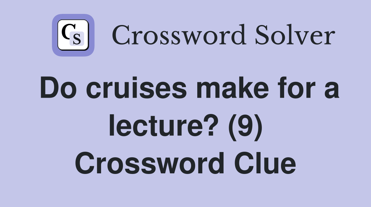 Do cruises make for a lecture? (9) Crossword Clue
